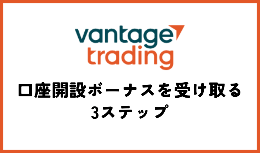 Vantage FX口座開設ボーナスを受け取る3ステップ