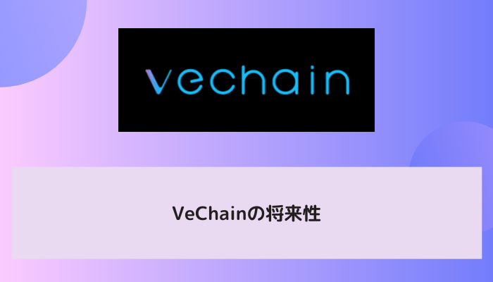 VeChain（ヴィチェーン／VEN）の将来性
