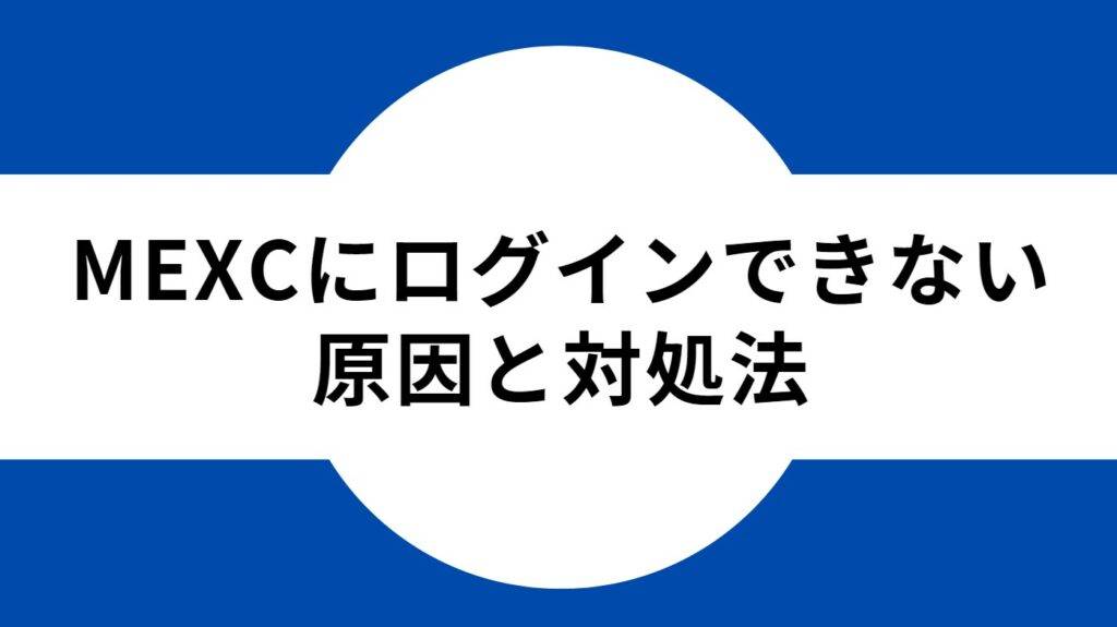 MEXCにログインできない原因と対処法