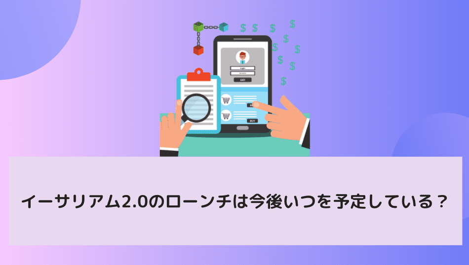 イーサリアム2.0のローンチは今後いつを予定している？