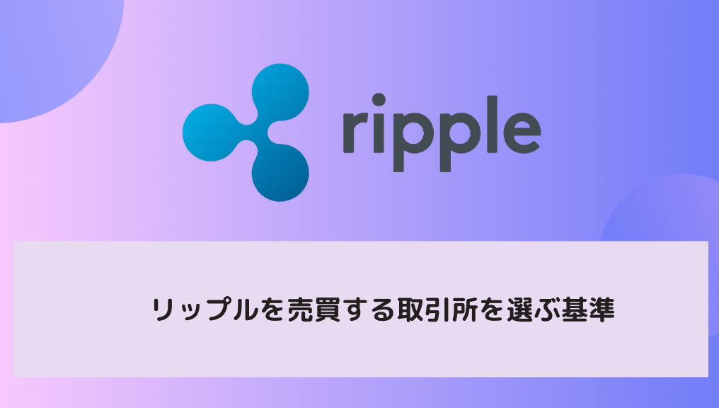 リップル（XRP, Ripple）を売買する取引所を選ぶ基準